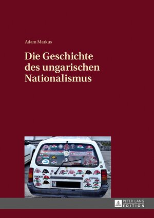 Buchcover Die Geschichte des ungarischen Nationalismus | Adam Markus | EAN 9783631625637 | ISBN 3-631-62563-4 | ISBN 978-3-631-62563-7