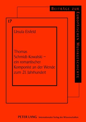 Buchcover Thomas Schmidt-Kowalski – ein romantischer Komponist an der Wende zum 21. Jahrhundert | Ursula Eisfeld | EAN 9783631633090 | ISBN 3-631-63309-2 | ISBN 978-3-631-63309-0