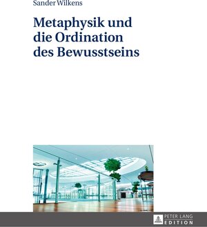 Buchcover Metaphysik und die Ordination des Bewusstseins | Sander Wilkens | EAN 9783631652053 | ISBN 3-631-65205-4 | ISBN 978-3-631-65205-3
