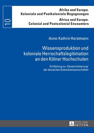 Buchcover Wissensproduktion und koloniale Herrschaftslegitimation an den Kölner Hochschulen | Anne-Kathrin Horstmann | EAN 9783631654781 | ISBN 3-631-65478-2 | ISBN 978-3-631-65478-1