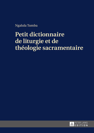 Buchcover Petit dictionnaire de liturgie et de théologie sacramentaire | Ngalula Tumba | EAN 9783631669150 | ISBN 3-631-66915-1 | ISBN 978-3-631-66915-0