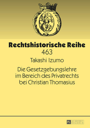 Buchcover Die Gesetzgebungslehre im Bereich des Privatrechts bei Christian Thomasius | Takashi Izumo | EAN 9783631670231 | ISBN 3-631-67023-0 | ISBN 978-3-631-67023-1