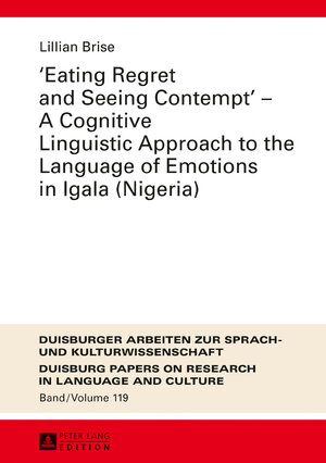 Buchcover «Eating Regret and Seeing Contempt» – A Cognitive Linguistic Approach to the Language of Emotions in Igala (Nigeria) | Lillian Brise | EAN 9783631726709 | ISBN 3-631-72670-8 | ISBN 978-3-631-72670-9