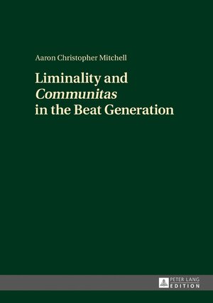 Buchcover Liminality and «Communitas» in the Beat Generation | Aaron Christopher Mitchell | EAN 9783631727690 | ISBN 3-631-72769-0 | ISBN 978-3-631-72769-0