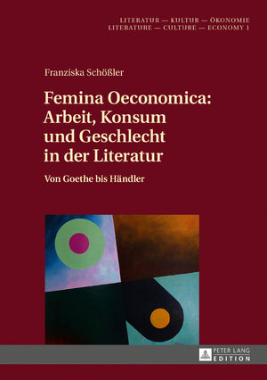 Buchcover Femina Oeconomica: Arbeit, Konsum und Geschlecht in der Literatur | Franziska Schößler | EAN 9783631728000 | ISBN 3-631-72800-X | ISBN 978-3-631-72800-0