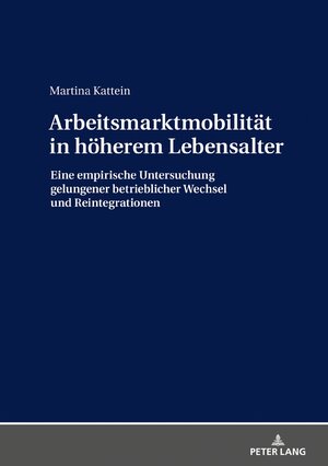 Buchcover Arbeitsmarktmobilität in höherem Lebensalter | Martina Kattein | EAN 9783631763407 | ISBN 3-631-76340-9 | ISBN 978-3-631-76340-7