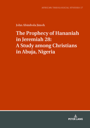 Buchcover The Prophecy of Hananiah in Jeremiah 28: A Study among Christians in Abuja, Nigeria | John Jimoh | EAN 9783631763834 | ISBN 3-631-76383-2 | ISBN 978-3-631-76383-4