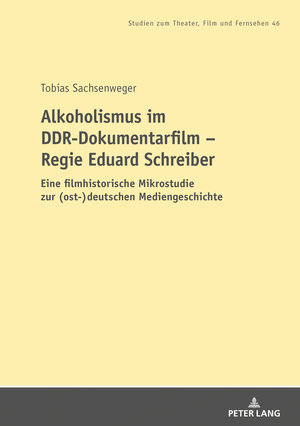 Buchcover Alkoholismus im DDR-Dokumentarfilm – Regie Eduard Schreiber | Tobias Sachsenweger | EAN 9783631828465 | ISBN 3-631-82846-2 | ISBN 978-3-631-82846-5