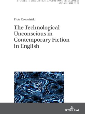 Buchcover The Technological Unconscious in Contemporary Fiction in English | Piotr Czerwiński | EAN 9783631896457 | ISBN 3-631-89645-X | ISBN 978-3-631-89645-7