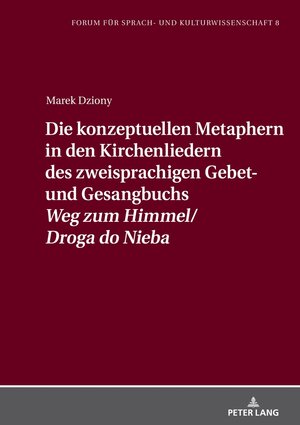 Buchcover Die konzeptuellen Metaphern in den Kirchenliedern des zweisprachigen Gebet- und Gesangbuchs «Weg zum Himmel/Droga do Nieba» | Marek Dziony | EAN 9783631910900 | ISBN 3-631-91090-8 | ISBN 978-3-631-91090-0