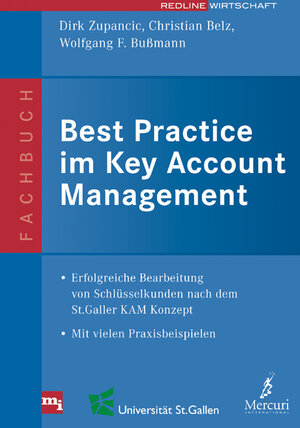 Best Practice im Key Account Management: Erfolgreiche Bearbeitung von Schlüsselkunden nach dem St. Galler KAM-Konzept. Mit vielen Praxisbeispielen