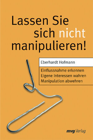 Lassen Sie sich nicht manipulieren!: Einflussnahme erkennen. Eigene Interessen wahren. Manipulation abwehren