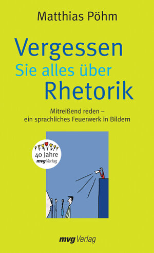 Vergessen Sie alles über Rhetorik. Mitreissend reden - ein sprachliches Feuerwerk in Bildern