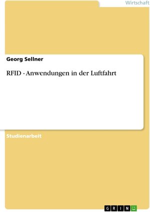Buchcover RFID - Anwendungen in der Luftfahrt | Georg Sellner | EAN 9783638044561 | ISBN 3-638-04456-4 | ISBN 978-3-638-04456-1
