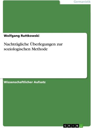 Buchcover Nachträgliche Überlegungen zur soziologischen Methode | Wolfgang Ruttkowski | EAN 9783638153041 | ISBN 3-638-15304-5 | ISBN 978-3-638-15304-1
