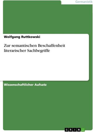 Buchcover Zur semantischen Beschaffenheit literarischer Sachbegriffe | Wolfgang Ruttkowski | EAN 9783638153980 | ISBN 3-638-15398-3 | ISBN 978-3-638-15398-0