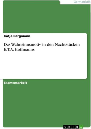 Buchcover Das Wahnsinnsmotiv in den Nachtstücken E.T.A. Hoffmanns | Katja Bergmann | EAN 9783638454995 | ISBN 3-638-45499-1 | ISBN 978-3-638-45499-5