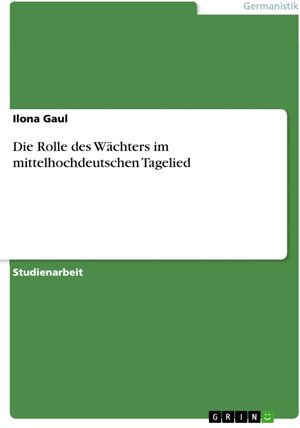 Buchcover Die Rolle des Wächters im mittelhochdeutschen Tagelied | Ilona Gaul | EAN 9783638495240 | ISBN 3-638-49524-8 | ISBN 978-3-638-49524-0