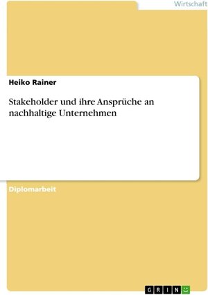 Buchcover Stakeholder und ihre Ansprüche an nachhaltige Unternehmen | Heiko Rainer | EAN 9783638498029 | ISBN 3-638-49802-6 | ISBN 978-3-638-49802-9