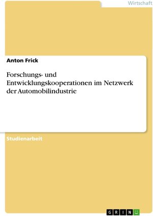 Buchcover Forschungs- und Entwicklungskooperationen im Netzwerk der Automobilindustrie | Anton Frick | EAN 9783640721085 | ISBN 3-640-72108-X | ISBN 978-3-640-72108-5