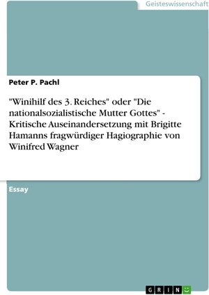 Buchcover "Winihilf des 3. Reiches" oder "Die nationalsozialistische Mutter Gottes" - Kritische Auseinandersetzung mit Brigitte Hamanns fragwürdiger Hagiographie von Winifred Wagner | Peter P. Pachl | EAN 9783640868339 | ISBN 3-640-86833-1 | ISBN 978-3-640-86833-9