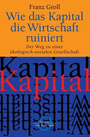 Buchcover Wie das Kapital die Wirtschaft ruiniert | Franz Groll | EAN 9783641011932 | ISBN 3-641-01193-0 | ISBN 978-3-641-01193-2