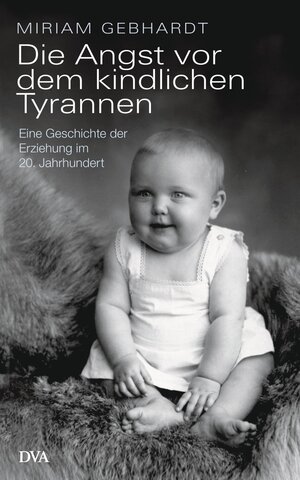 Buchcover Die Angst vor dem kindlichen Tyrannen | Miriam Gebhardt | EAN 9783641037239 | ISBN 3-641-03723-9 | ISBN 978-3-641-03723-9