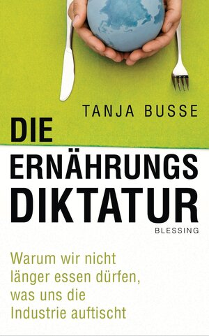 Buchcover Die Ernährungsdiktatur | Tanja Busse | EAN 9783641048266 | ISBN 3-641-04826-5 | ISBN 978-3-641-04826-6