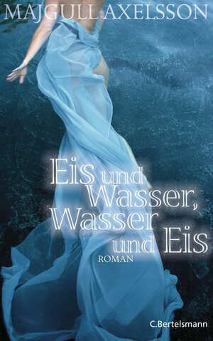 Buchcover Eis und Wasser, Wasser und Eis | Majgull Axelsson | EAN 9783641049133 | ISBN 3-641-04913-X | ISBN 978-3-641-04913-3