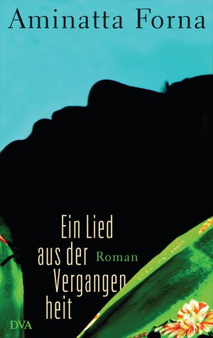 Buchcover Ein Lied aus der Vergangenheit | Aminatta Forna | EAN 9783641074197 | ISBN 3-641-07419-3 | ISBN 978-3-641-07419-7