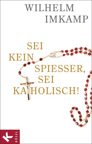 Buchcover Sei kein Spießer, sei katholisch! | Wilhelm Imkamp | EAN 9783641101923 | ISBN 3-641-10192-1 | ISBN 978-3-641-10192-3