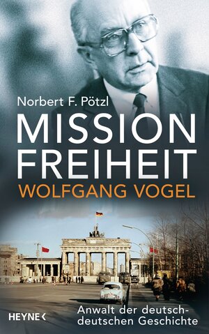 Buchcover Mission Freiheit – Wolfgang Vogel | Norbert F. Pötzl | EAN 9783641122546 | ISBN 3-641-12254-6 | ISBN 978-3-641-12254-6