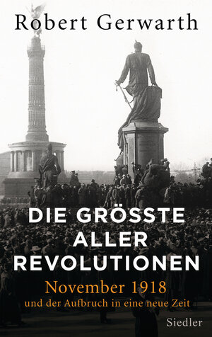 Buchcover Die größte aller Revolutionen | Robert Gerwarth | EAN 9783641156220 | ISBN 3-641-15622-X | ISBN 978-3-641-15622-0