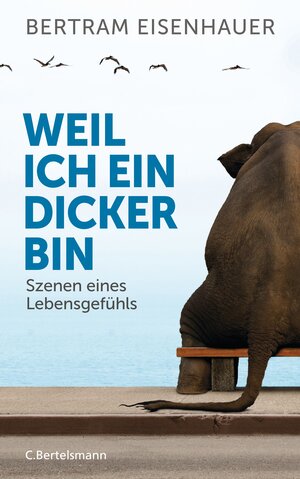 Buchcover Weil ich ein Dicker bin | Bertram Eisenhauer | EAN 9783641156510 | ISBN 3-641-15651-3 | ISBN 978-3-641-15651-0