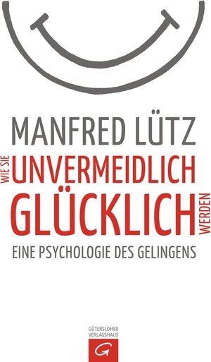 Buchcover Wie Sie unvermeidlich glücklich werden | Manfred Lütz | EAN 9783641174927 | ISBN 3-641-17492-9 | ISBN 978-3-641-17492-7