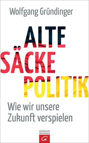 Buchcover Alte-Säcke-Politik | Wolfgang Gründinger | EAN 9783641182045 | ISBN 3-641-18204-2 | ISBN 978-3-641-18204-5