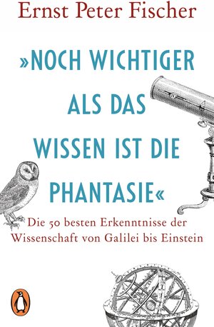 Buchcover »Noch wichtiger als das Wissen ist die Phantasie« | Ernst Peter Fischer | EAN 9783641183929 | ISBN 3-641-18392-8 | ISBN 978-3-641-18392-9