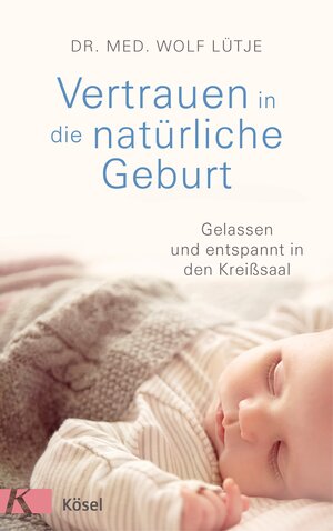 Buchcover Vertrauen in die natürliche Geburt | Wolf Lütje | EAN 9783641184933 | ISBN 3-641-18493-2 | ISBN 978-3-641-18493-3