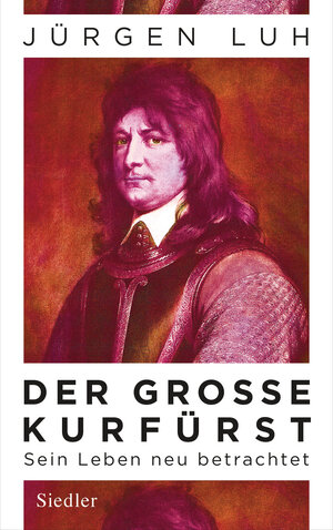 Buchcover Der Große Kurfürst | Jürgen Luh | EAN 9783641212315 | ISBN 3-641-21231-6 | ISBN 978-3-641-21231-5