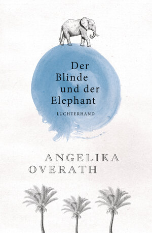 Buchcover Der Blinde und der Elephant | Angelika Overath | EAN 9783641219673 | ISBN 3-641-21967-1 | ISBN 978-3-641-21967-3