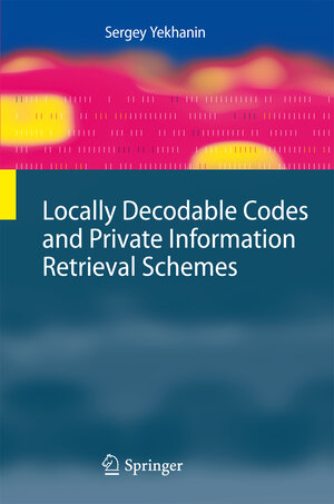 Buchcover Locally Decodable Codes and Private Information Retrieval Schemes | Sergey Yekhanin | EAN 9783642143588 | ISBN 3-642-14358-X | ISBN 978-3-642-14358-8