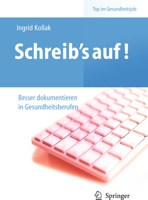 Buchcover Schreib‘s auf! - Besser dokumentieren in Gesundheitsberufen | Ingrid Kollak | EAN 9783642172397 | ISBN 3-642-17239-3 | ISBN 978-3-642-17239-7