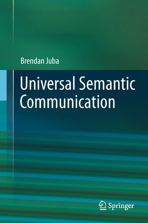 Buchcover Universal Semantic Communication | Brendan Juba | EAN 9783642232961 | ISBN 3-642-23296-5 | ISBN 978-3-642-23296-1