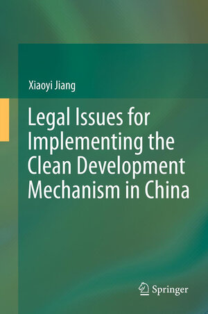 Buchcover Legal Issues for Implementing the Clean Development Mechanism in China | Xiaoyi Jiang | EAN 9783642247361 | ISBN 3-642-24736-9 | ISBN 978-3-642-24736-1