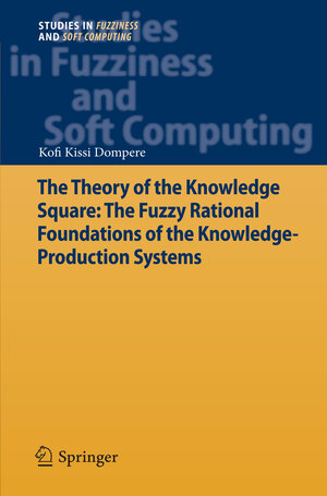 Buchcover The Theory of the Knowledge Square: The Fuzzy Rational Foundations of the Knowledge-Production Systems | Kofi Kissi Dompere | EAN 9783642311192 | ISBN 3-642-31119-9 | ISBN 978-3-642-31119-2