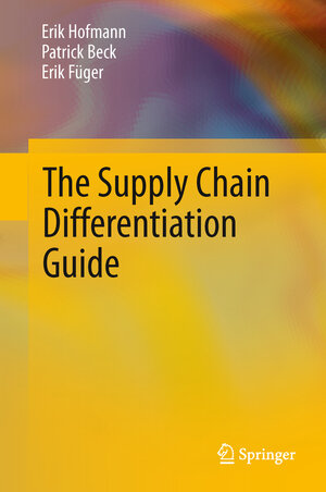 Buchcover The Supply Chain Differentiation Guide | Erik Hofmann | EAN 9783642319358 | ISBN 3-642-31935-1 | ISBN 978-3-642-31935-8