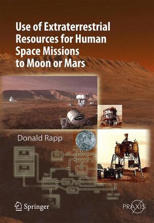 Buchcover Use of Extraterrestrial Resources for Human Space Missions to Moon or Mars | Donald Rapp | EAN 9783642327612 | ISBN 3-642-32761-3 | ISBN 978-3-642-32761-2