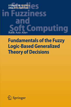 Buchcover Fundamentals of the Fuzzy Logic-Based Generalized Theory of Decisions | Rafik Aziz Aliev | EAN 9783642348952 | ISBN 3-642-34895-5 | ISBN 978-3-642-34895-2