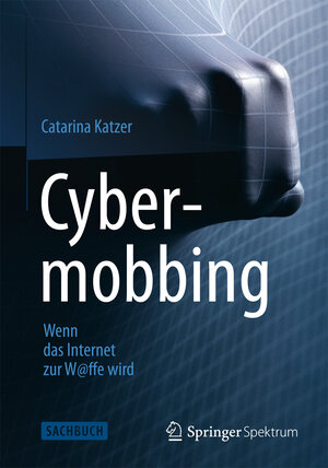Buchcover Cybermobbing - Wenn das Internet zur W@ffe wird | Catarina Katzer | EAN 9783642376719 | ISBN 3-642-37671-1 | ISBN 978-3-642-37671-9