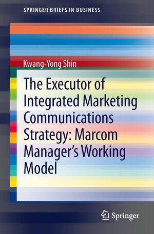 Buchcover The Executor of Integrated Marketing Communications Strategy: Marcom Manager’s Working Model | Kwang-Yong Shin | EAN 9783642380914 | ISBN 3-642-38091-3 | ISBN 978-3-642-38091-4